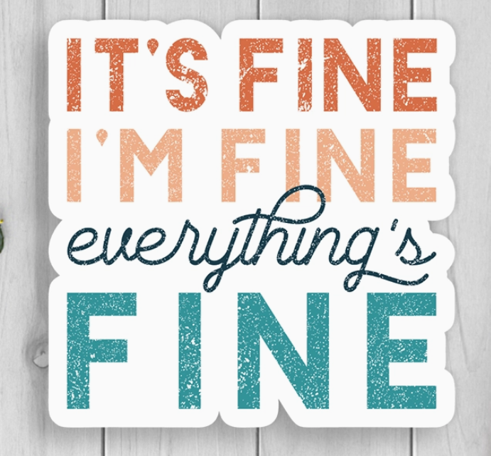 It's Fine I'm Fine Everything's Fine Vinyl Sticker