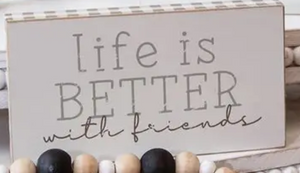 Life is Better with Friends Wood Sign