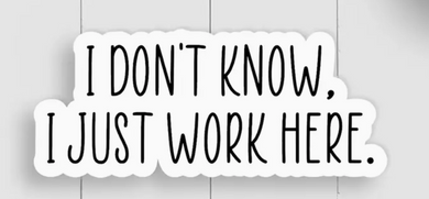 Don't Know Just Work Here Vinyl Sticker